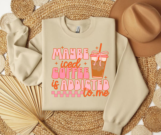 Maybe Iced Coffee Is Addicted To Me SWEATSHIRT.